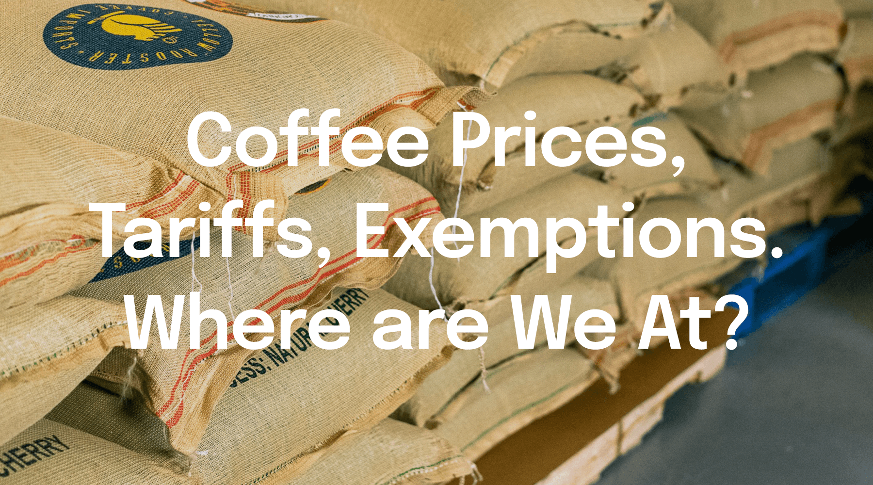 Coffee Prices, Tariffs, Exemptions. Where are We At?