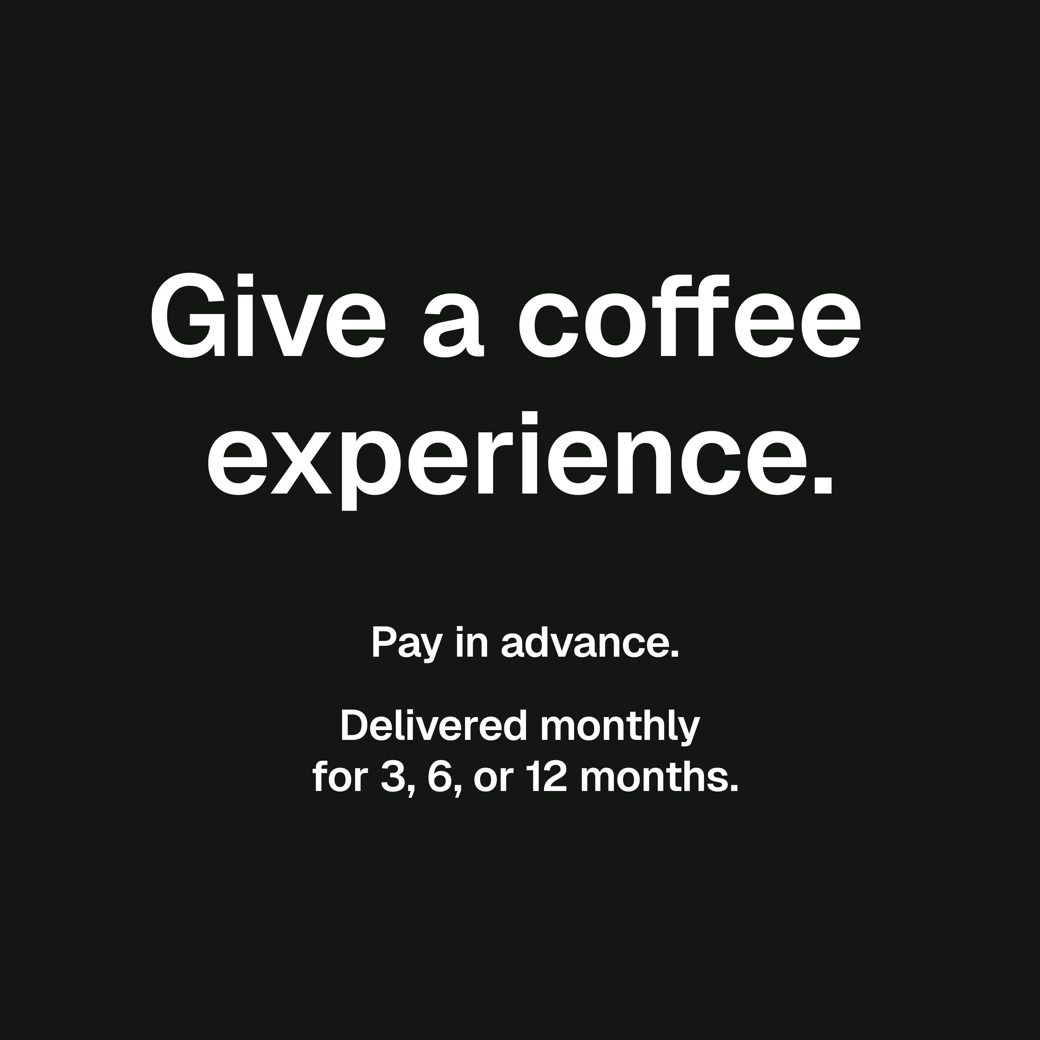 Roaster's Choice GIFT Description: Give a Coffee Experience. Pay in advance. Delivered monthly for 3, 6, or 12 months.